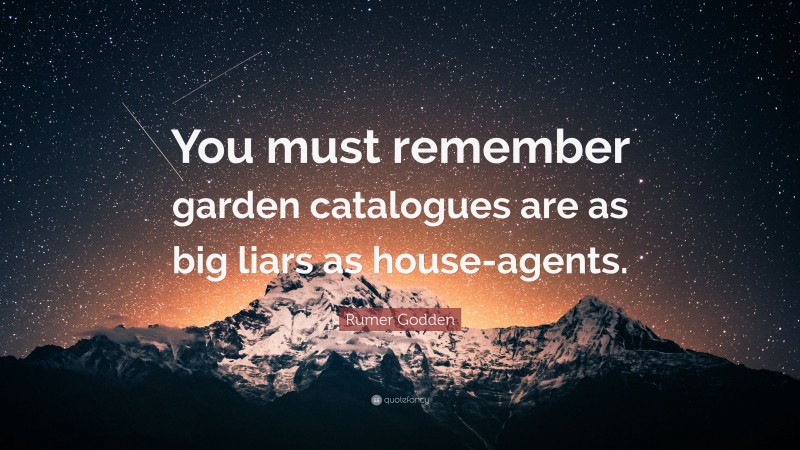 Rumer Godden Quote: “You must remember garden catalogues are as big liars as house-agents.”