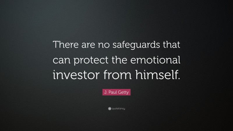 J. Paul Getty Quote: “There are no safeguards that can protect the emotional investor from himself.”