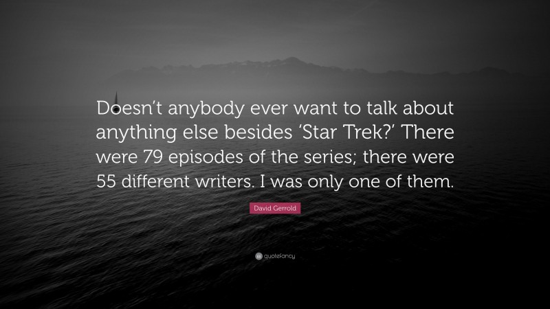 David Gerrold Quote: “Doesn’t anybody ever want to talk about anything else besides ‘Star Trek?’ There were 79 episodes of the series; there were 55 different writers. I was only one of them.”