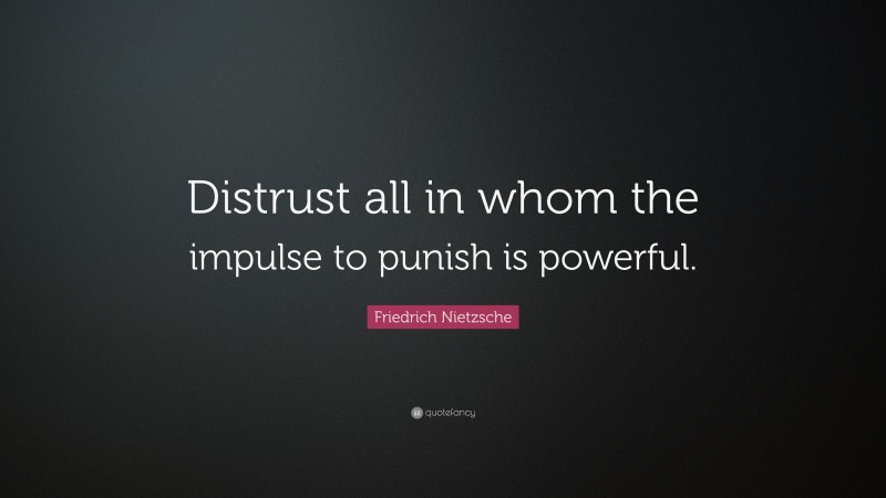 Friedrich Nietzsche Quote: “Distrust all in whom the impulse to punish ...