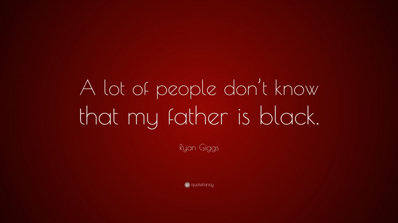 Ryan Giggs Quote: “A lot of people don’t know that my father is black.”