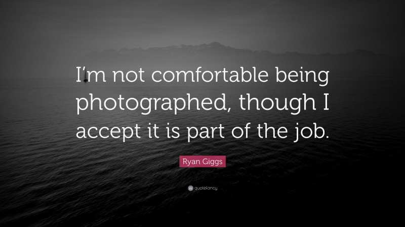 Ryan Giggs Quote: “I’m not comfortable being photographed, though I accept it is part of the job.”