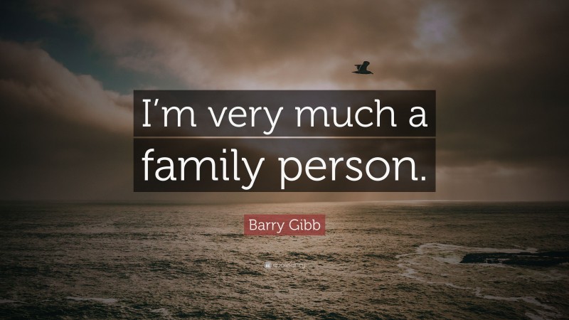Barry Gibb Quote: “I’m very much a family person.”
