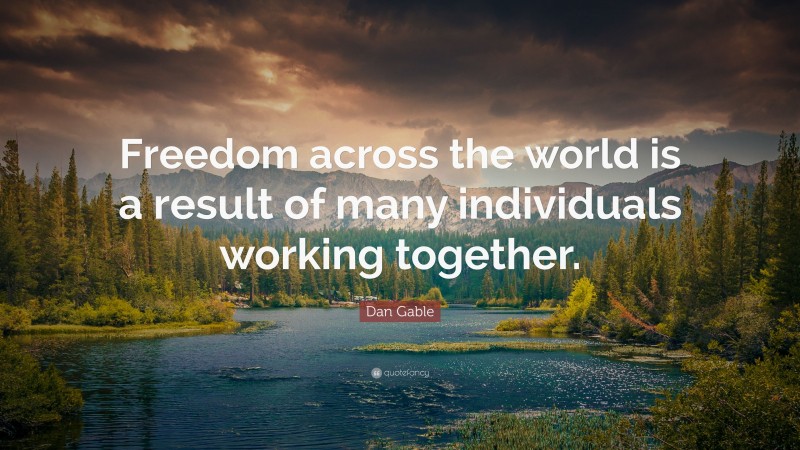 Dan Gable Quote: “Freedom across the world is a result of many individuals working together.”