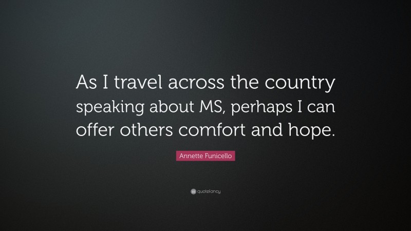 Annette Funicello Quote: “As I travel across the country speaking about MS, perhaps I can offer others comfort and hope.”