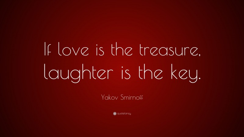 Yakov Smirnoff Quote: “If love is the treasure, laughter is the key.”