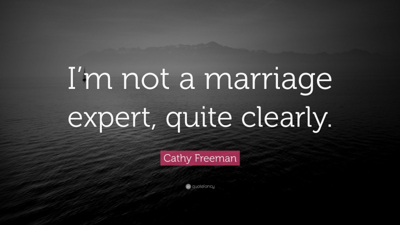 Cathy Freeman Quote: “I’m not a marriage expert, quite clearly.”