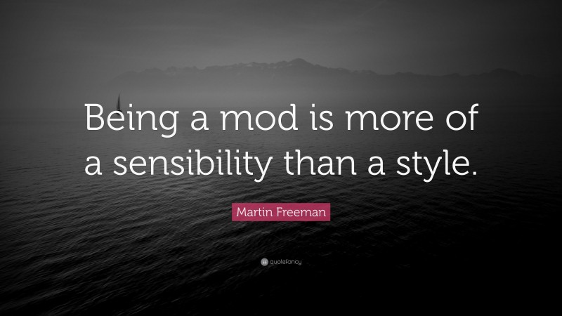 Martin Freeman Quote: “Being a mod is more of a sensibility than a style.”
