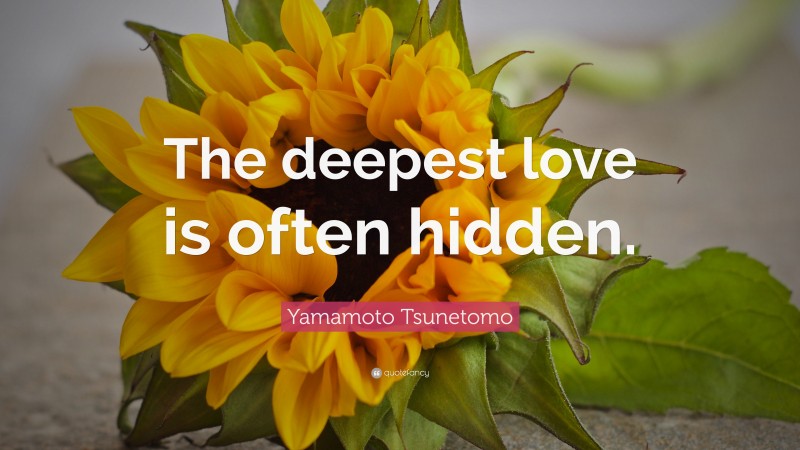 Yamamoto Tsunetomo Quote: “The deepest love is often hidden.”