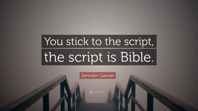 Jennifer Garner Quote: “You stick to the script, the script is Bible.”