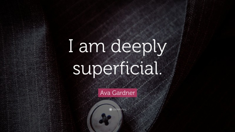 Ava Gardner Quote: “I am deeply superficial.”