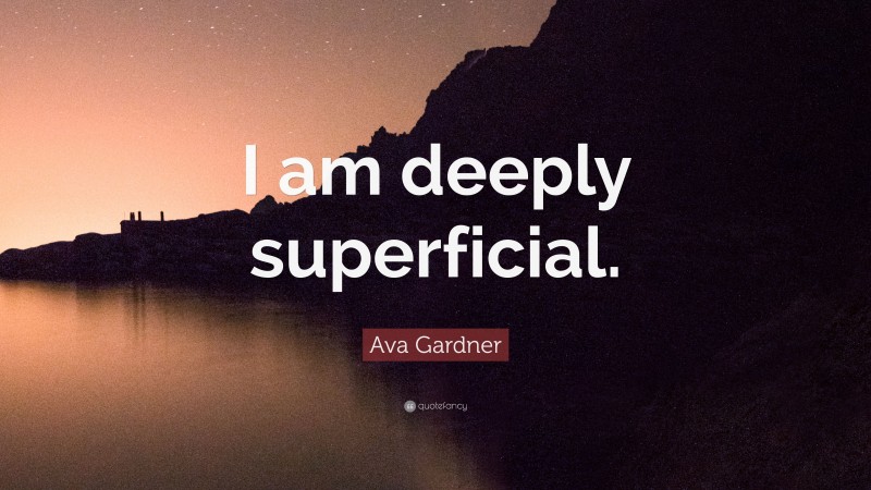 Ava Gardner Quote: “I am deeply superficial.”