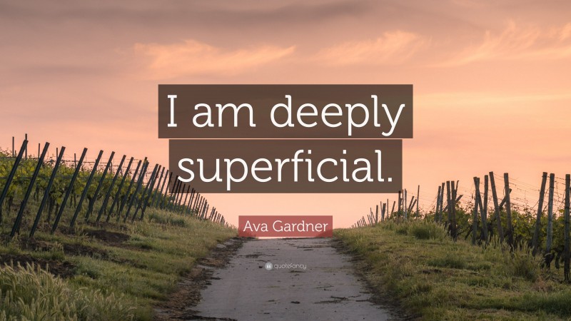 Ava Gardner Quote: “I am deeply superficial.”