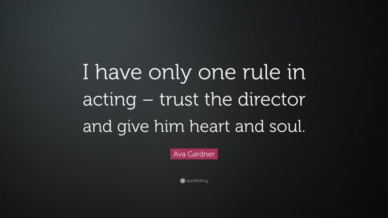 Ava Gardner Quote: “I have only one rule in acting – trust the director and give him heart and soul.”