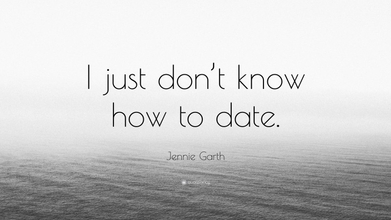 Jennie Garth Quote: “I just don’t know how to date.”