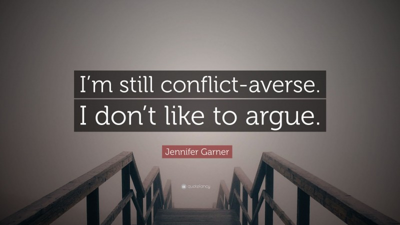 Jennifer Garner Quote: “I’m still conflict-averse. I don’t like to argue.”