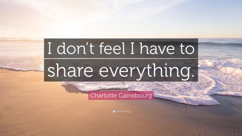 Charlotte Gainsbourg Quote: “I don’t feel I have to share everything.”