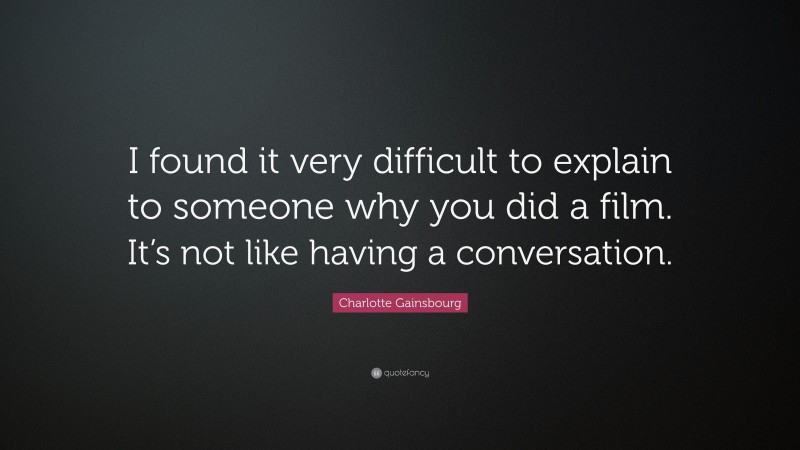 Charlotte Gainsbourg Quote: “I found it very difficult to explain to someone why you did a film. It’s not like having a conversation.”