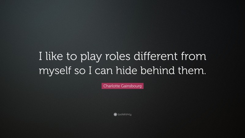 Charlotte Gainsbourg Quote: “I like to play roles different from myself so I can hide behind them.”
