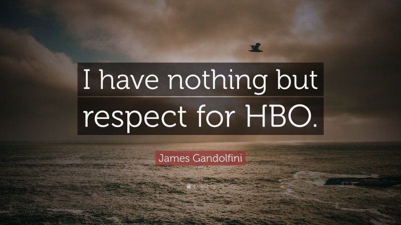 James Gandolfini Quote: “I have nothing but respect for HBO.”