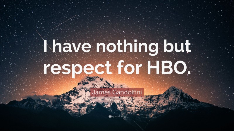 James Gandolfini Quote: “I have nothing but respect for HBO.”