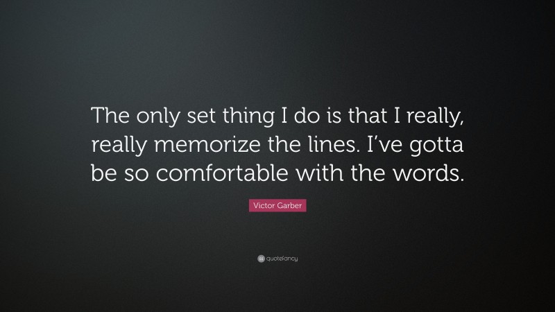 Victor Garber Quote: “The only set thing I do is that I really, really memorize the lines. I’ve gotta be so comfortable with the words.”
