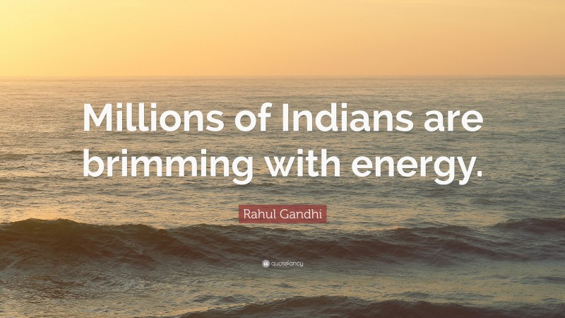 Rahul Gandhi Quote: “Millions of Indians are brimming with energy.”