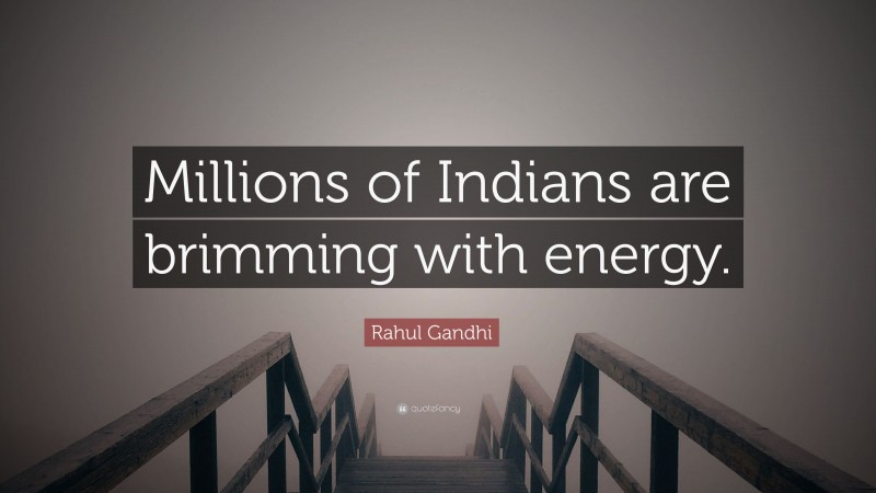 Rahul Gandhi Quote: “Millions of Indians are brimming with energy.”