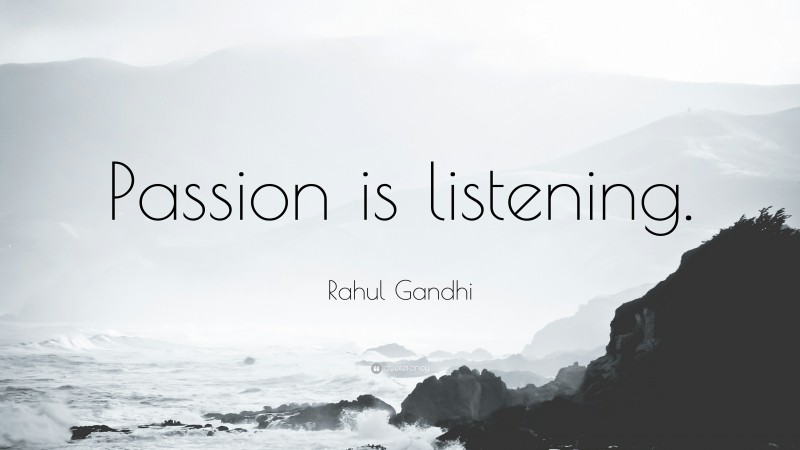 Rahul Gandhi Quote: “Passion is listening.”