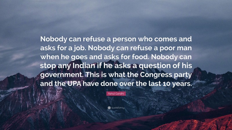 Rahul Gandhi Quote: “Nobody can refuse a person who comes and asks for a job. Nobody can refuse a poor man when he goes and asks for food. Nobody can stop any Indian if he asks a question of his government. This is what the Congress party and the UPA have done over the last 10 years.”