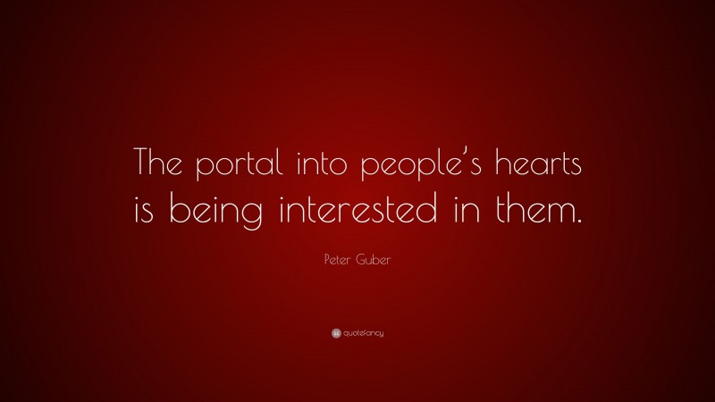 Peter Guber Quote: “The portal into people’s hearts is being interested in them.”