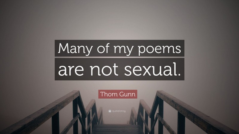 Thom Gunn Quote: “Many of my poems are not sexual.”