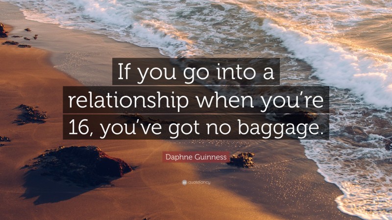 Daphne Guinness Quote: “If you go into a relationship when you’re 16, you’ve got no baggage.”