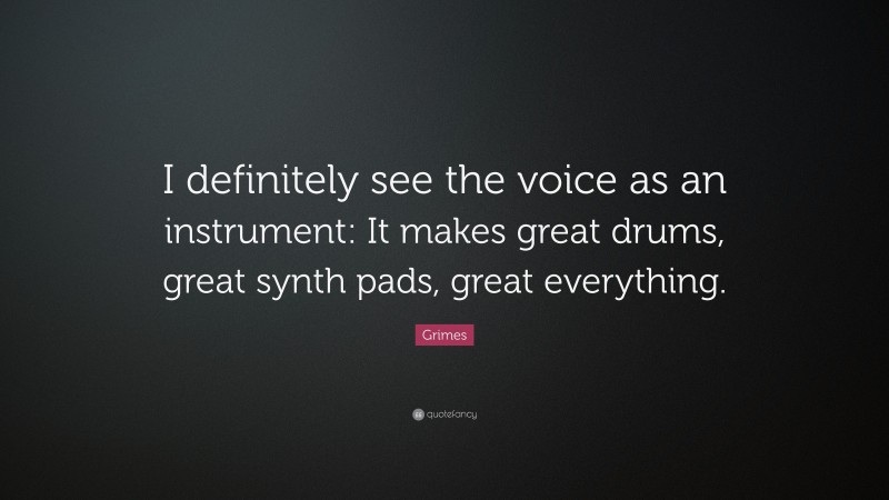 Grimes Quote: “I definitely see the voice as an instrument: It makes great drums, great synth pads, great everything.”