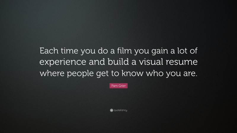 Pam Grier Quote: “Each time you do a film you gain a lot of experience and build a visual resume where people get to know who you are.”
