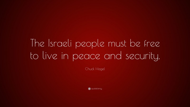 Chuck Hagel Quote: “The Israeli people must be free to live in peace and security.”
