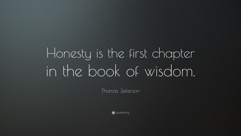 Thomas Jefferson Quote: “Honesty is the first chapter in the book of wisdom.”