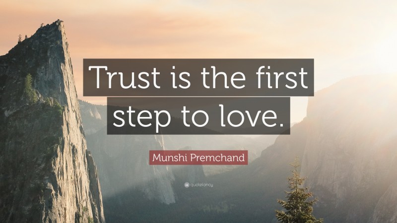 Munshi Premchand Quote: “Trust is the first step to love.”