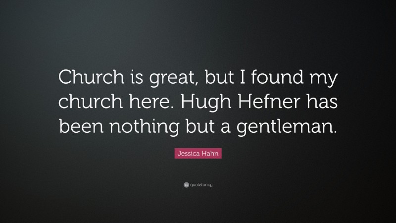 Jessica Hahn Quote: “Church is great, but I found my church here. Hugh Hefner has been nothing but a gentleman.”