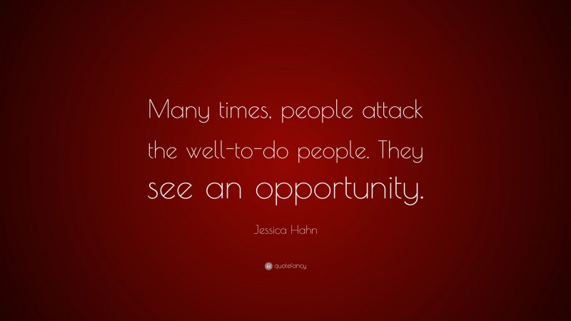 Jessica Hahn Quote: “Many times, people attack the well-to-do people. They see an opportunity.”