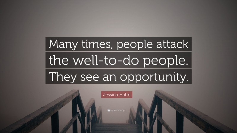 Jessica Hahn Quote: “Many times, people attack the well-to-do people. They see an opportunity.”