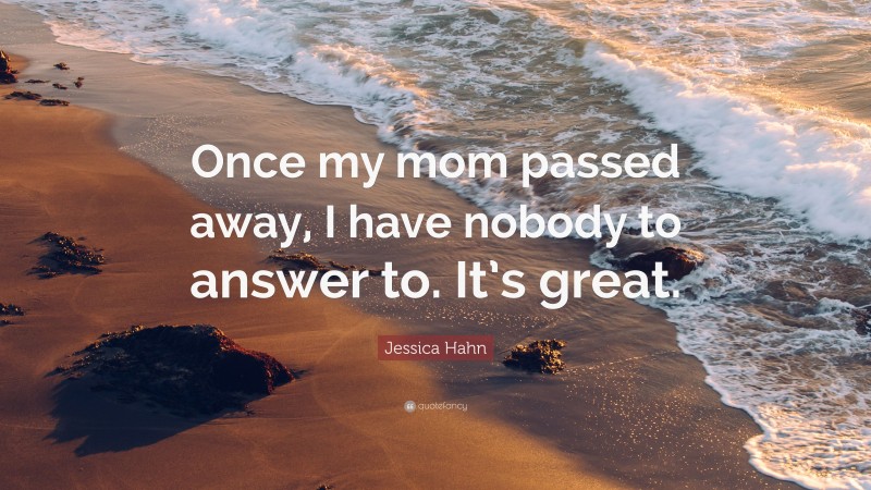 Jessica Hahn Quote: “Once my mom passed away, I have nobody to answer to. It’s great.”