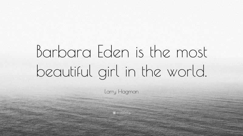 Larry Hagman Quote: “Barbara Eden is the most beautiful girl in the world.”