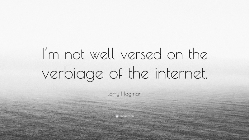 Larry Hagman Quote: “I’m not well versed on the verbiage of the internet.”