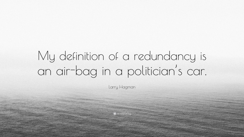 Larry Hagman Quote: “My definition of a redundancy is an air-bag in a politician’s car.”