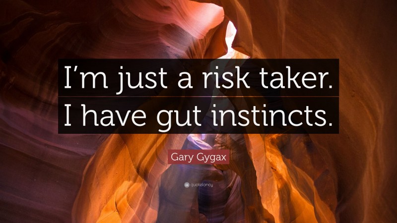 Gary Gygax Quote: “I’m just a risk taker. I have gut instincts.”