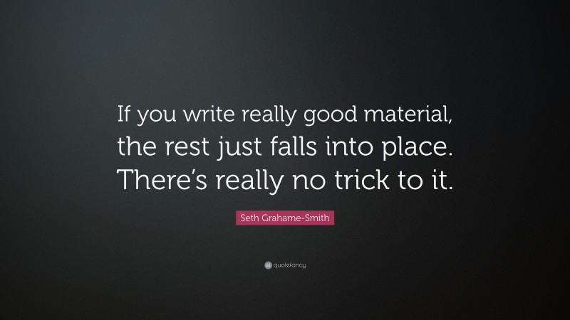 Seth Grahame-Smith Quote: “If you write really good material, the rest just falls into place. There’s really no trick to it.”