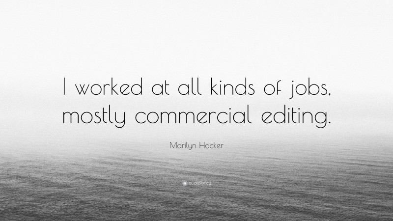 Marilyn Hacker Quote: “I worked at all kinds of jobs, mostly commercial editing.”
