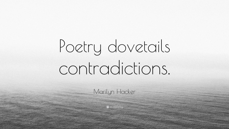 Marilyn Hacker Quote: “Poetry dovetails contradictions.”