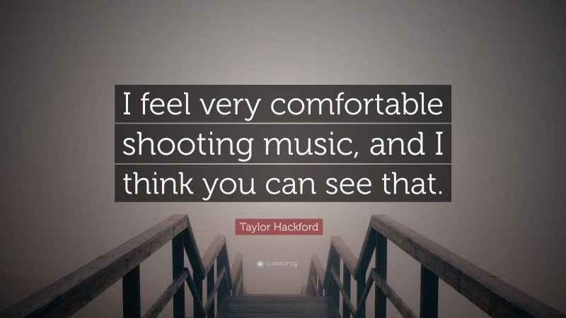 Taylor Hackford Quote: “I feel very comfortable shooting music, and I think you can see that.”